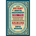 The Heyday of Mental Mediumship: 1880s - 1930s: INVESTIGATORS, MEDIUMS AND COMMUNICATORS