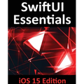 SwiftUI Essentials - iOS 15 Edition: Learn to Develop IOS Apps Using SwiftUI, Swift 5.5 and Xcode 13