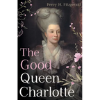The Good Queen Charlotte: The Great History of the Queen of Great Britain and Wife of George III - Paperback