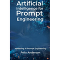 Artificial Intelligence for Prompt Engineering: Mastering AI Prompt Engineering