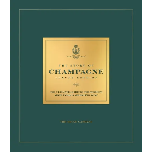 The Story of Champagne Luxury Edition: The Ultimate Guide to the World's Most Famous Sparkling Wine