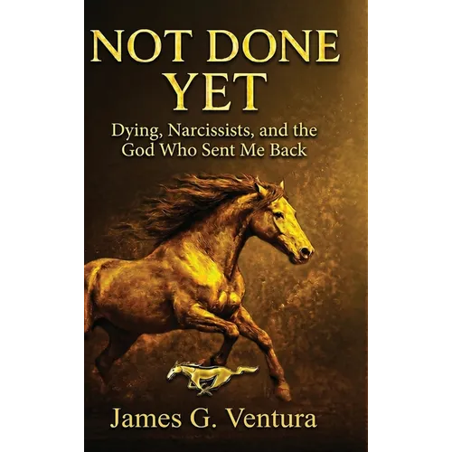 Not Done Yet: Dying, Narcissists, and the God Who Sent Me Back