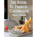 The Hotel St. Francis Cookbook: Expression to The Art of Cookery
