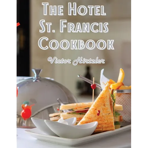 The Hotel St. Francis Cookbook: Expression to The Art of Cookery