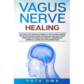 Vagus Nerve Healing: Activate the healing power of your Vagus Nerve. Effective stimulation techniques and self-help exercises to shake off