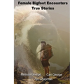 Female Bigfoot Encounters. True Stories.