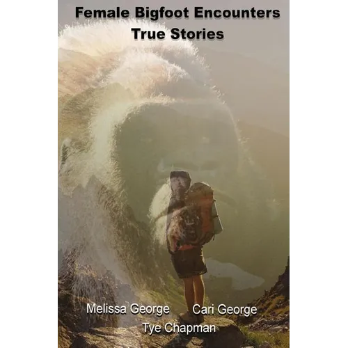 Female Bigfoot Encounters. True Stories.