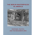 The Berlin Masterpieces in America: Paintings, Politics and the Monuments Men