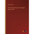 The Revenue Resources of the Mughal Empire in India
