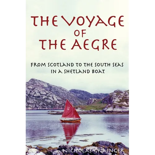 The Voyage of The Aegre: From Scotland to the South Seas in a Shetland boat