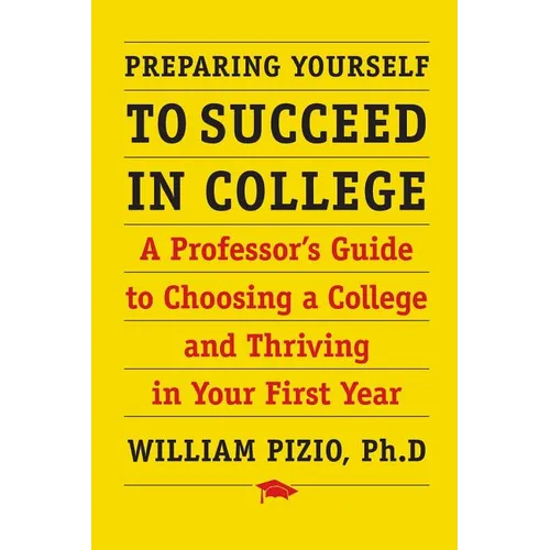 Preparing Yourself to Succeed in College: A Professor's Guide to Choosing a College and Thriving in Your First Year