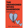 The Abandoned Wives Handbook: A Gentle Guide To One of Life's Great Traumas