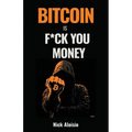 Bitcoin is F*ck You Money: The Brutally Honest Case for Bitcoin and Financial Freedom