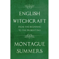 English Witchcraft - From the Beginning to the Present Day (Fantasy and Horror Classics)