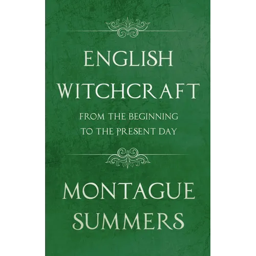 English Witchcraft - From the Beginning to the Present Day (Fantasy and Horror Classics)