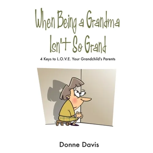 When Being a Grandma Isn't So Grand: 4 Keys to L.O.V.E. Your Grandchild's Parents