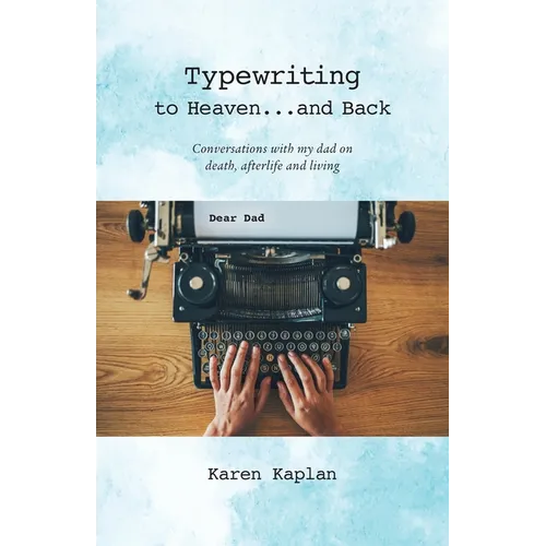 Typewriting to Heaven...and Back: Conversations with my dad on death, afterlife and living