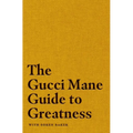 The Gucci Mane Guide to Greatness