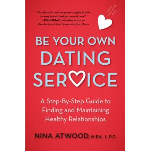 Be Your Own Dating Service: A Step-By-Step Guide to Finding and Maintaining Healthy Relationships