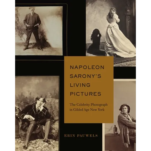 Napoleon Sarony's Living Pictures: The Celebrity Photograph in Gilded Age New York
