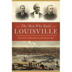 The Men Who Built Louisville: The City of Progress in the Gilded Age - Paperback
