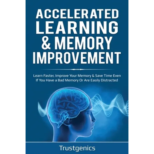 Accelerated Learning & Memory Improvement (2 In 1) Bundle To Learn Faster, Improve Your Memory & Save Time Even If You Have a Bad Memory Or Are Easily