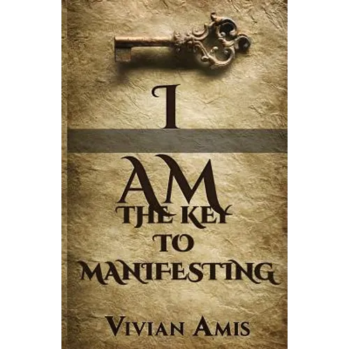 I Am: The Key to Manifesting