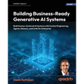 Building Business-Ready Generative AI Systems: Build Human-Centered AI Systems with Context Engineering, Agents, Memory, and LLMs for Enterprise