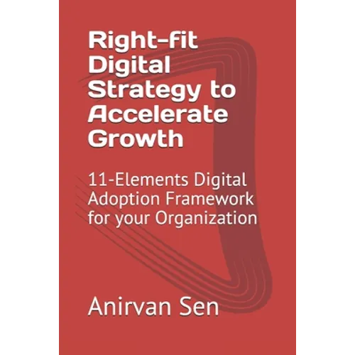 Right-fit Digital Strategy to Accelerate Growth: 11-Elements Digital Adoption Framework for your Organization