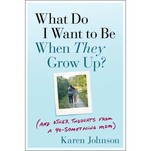 What Do I Want to Be When They Grow Up?: (And Other Thoughts from a 40-Something Mom)