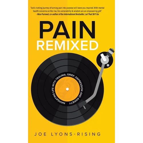 Pain Remixed: Navigating Life with Trauma, Grief, Depression and Anxiety