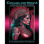 Chicano and Mexica: Icons, Myths and Legends: A Coloring Book For Adults