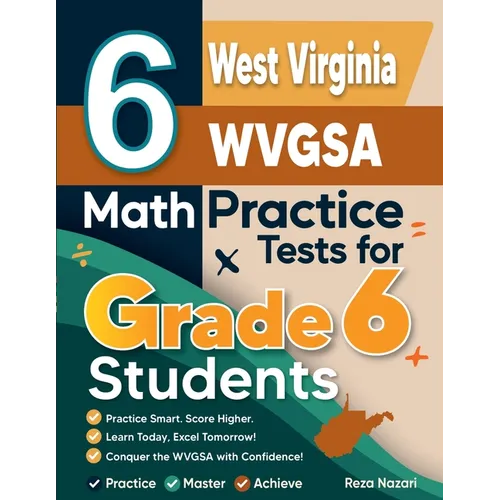6 West Virginia WVGSA Math Practice Tests for Grade 6 Students: A Complete Guide to Building Math Mastery and Excelling on the West Virginia WVGSA Tes