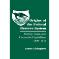 Origins of the Federal Reserve System: Money, Class, and Corporate Capitalism, 1890-1913