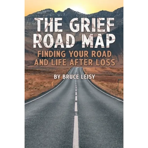 The Grief Road Map: Finding Your Road and Life after Loss