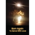Born Again to Serve with Love