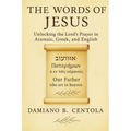 The Words of Jesus: Unlocking the Lord's Prayer in Aramaic, Greek, and English