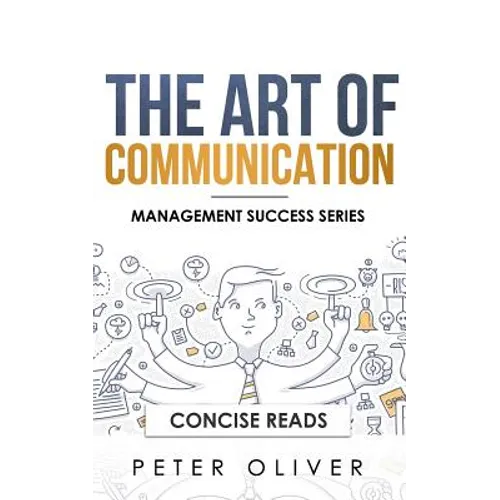 The Art Of Communication: How to Inspire and Motivate Success Through Better Communication
