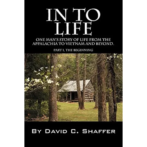 In to Life: One Man's Story of Life from the Appalachia to Viet Nam and Beyond. Part 1, the Beginning