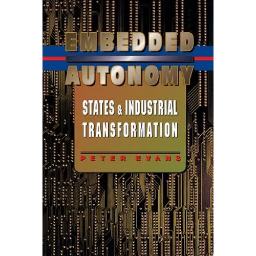 Embedded Autonomy: States and Industrial Transformation