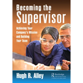 Becoming the Supervisor: Achieving Your Company's Mission and Building Your Team