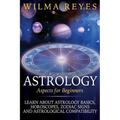 Astrology Aspects For Beginners: Learn About Astrology Basics, Horoscopes, Zodiac Signs and Astrological Compatibility