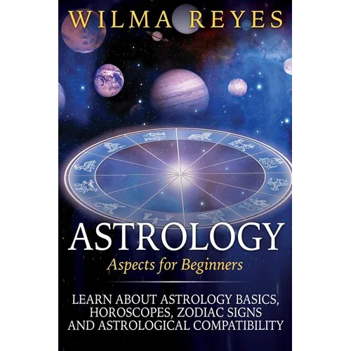 Astrology Aspects For Beginners: Learn About Astrology Basics, Horoscopes, Zodiac Signs and Astrological Compatibility