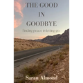 The Good In Goodbye: Finding peace in letting go.