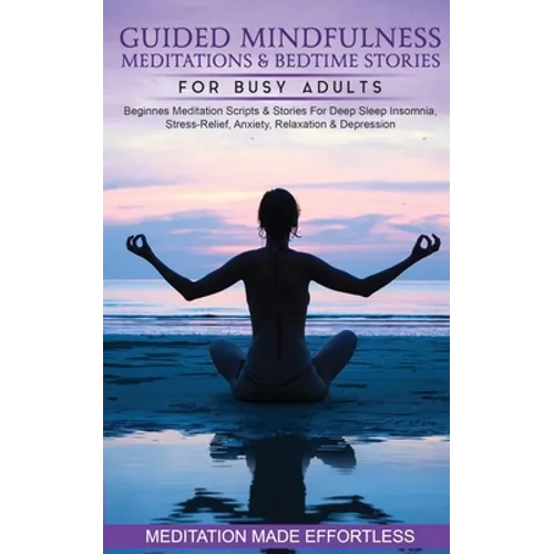 Guided Mindfulness Meditations & Bedtime Stories for Busy Adults Beginners Meditation Scripts & Stories For Deep Sleep, Insomnia, Stress-Relief, Anxie