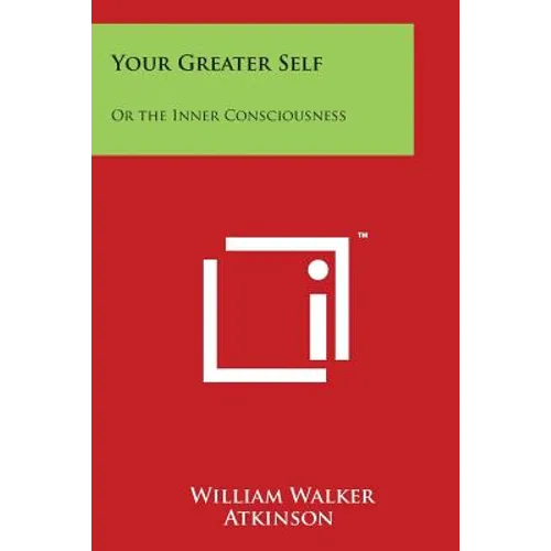 Your Greater Self: Or the Inner Consciousness