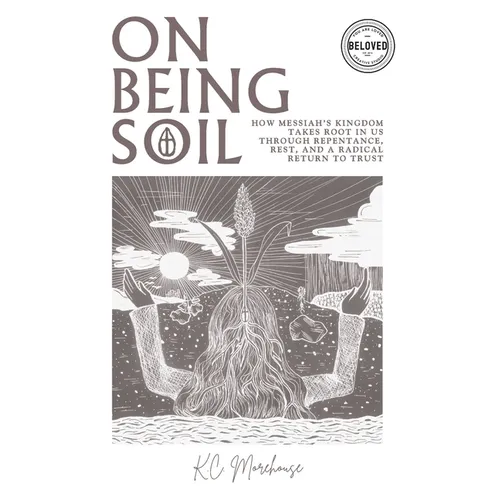 On Being Soil: How Messiah's Kingdom Takes Root Through Repentance, Rest, and a Radical Return to Trust