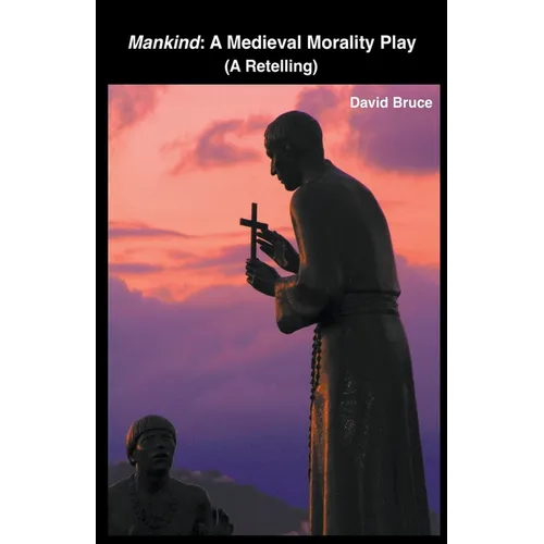Mankind: A Medieval Morality Play (A Retelling)