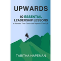 Upwards: 10 Essential Leadership Lessons to Advance Your Career and Improve Your Life