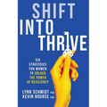 Shift Into Thrive: Six Strategies for Women to Unlock the Power of Resiliency